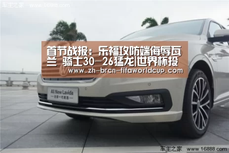 首节战报：乐福攻防端侮辱瓦兰 骑士30-26猛龙|世界杯投注